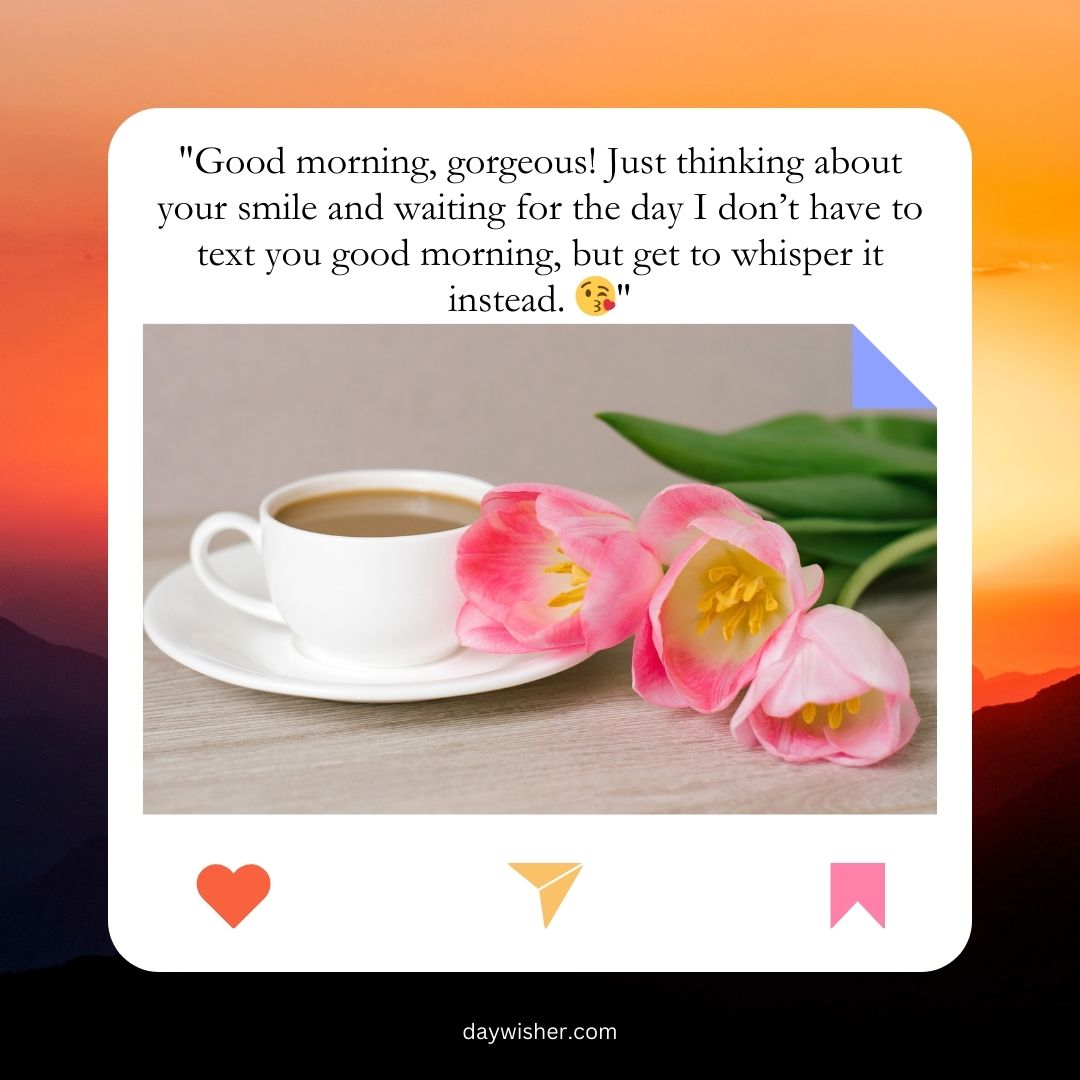 A social media post featuring a "Good Morning" greeting for your girlfriend, with an image of a coffee cup and pink tulips next to an inspirational quote about longing for personal interaction.