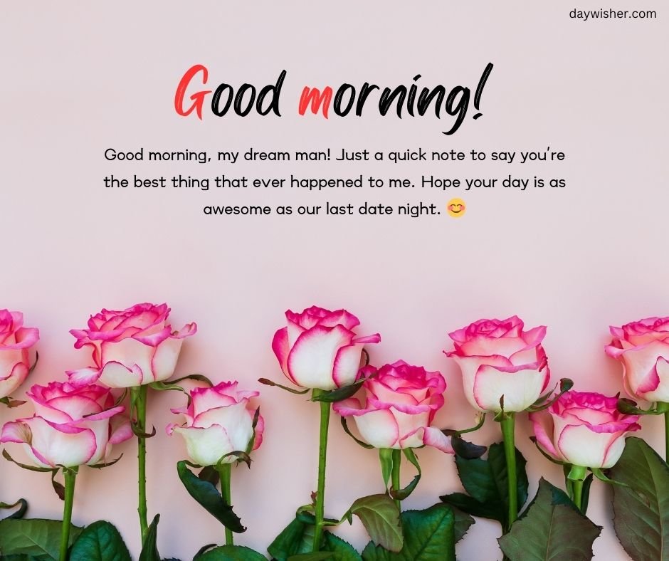 A pastel pink background with a heartfelt good morning message for your boyfriend, saying "good morning!" in white, surrounded by multiple pink and white roses spread across the bottom.