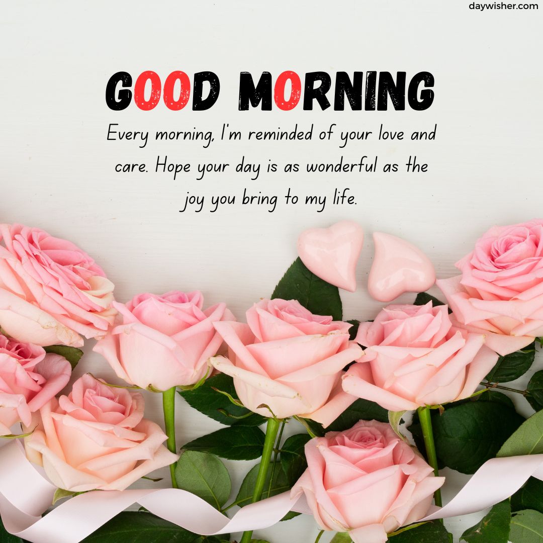 A bunch of delicate pink roses on a light background with a text overlay that says "good morning" and a heartfelt good morning message for him about love and care.