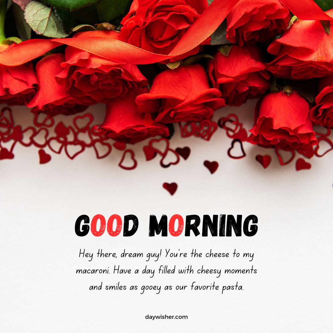 Red roses and heart-shaped confetti paired with a "good morning" message for him that includes a romantic metaphor about cheese and macaroni, expressing affection and a good start to the day.