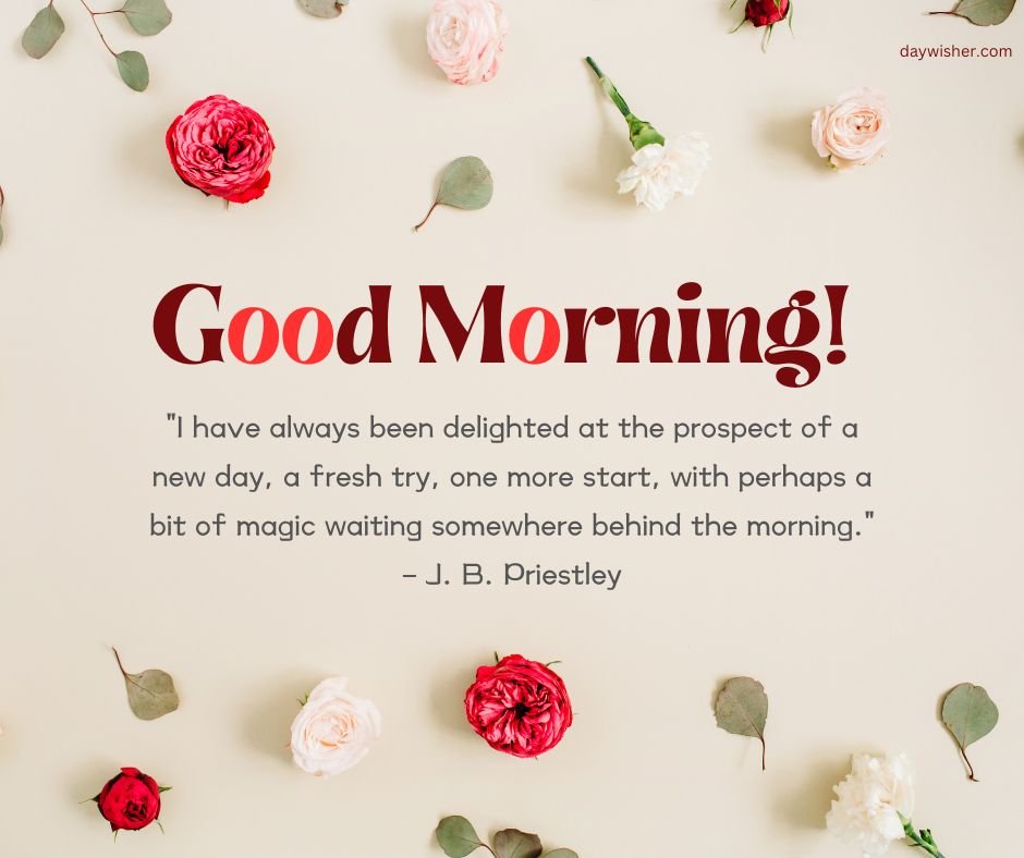 A light beige background featuring scattered pink and red roses with a textual overlay that says "Good Morning Prayer Messages!" followed by a quote by J. B. Priestley about a new day's magic.