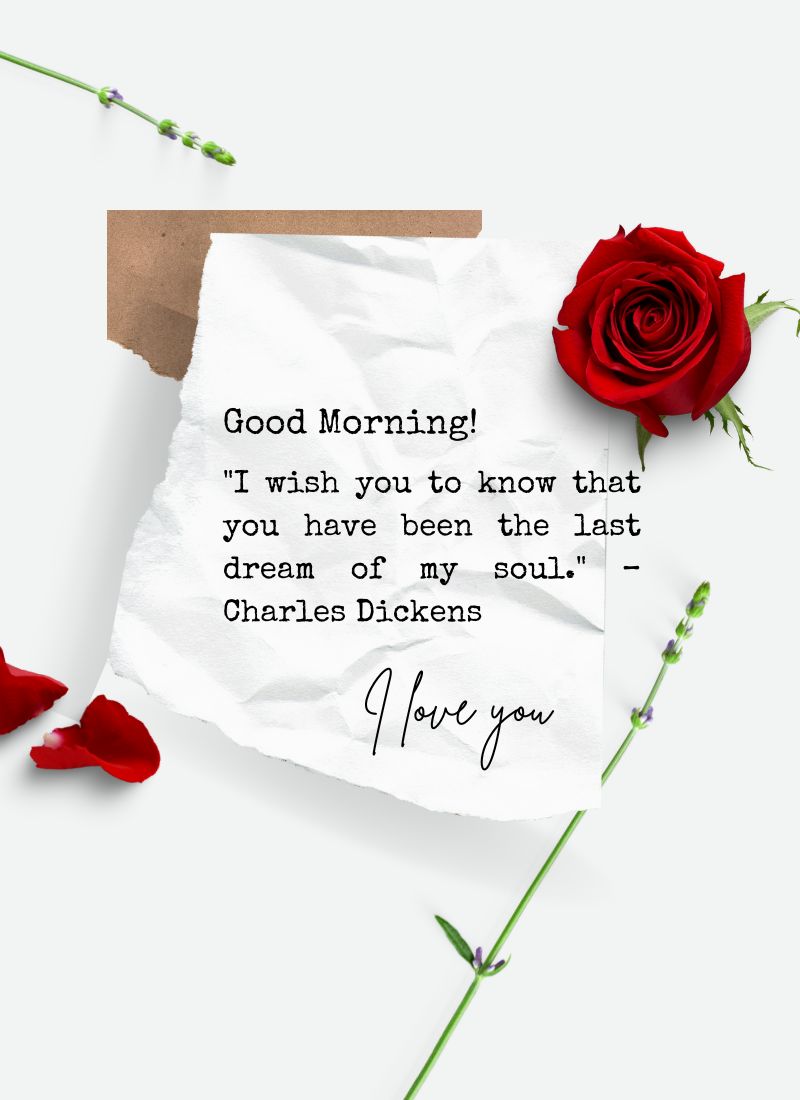 A heartfelt good morning note on textured paper with the quote "I wish you to know that you have been the last dream of my soul." by Charles Dickens, signed "I love you." A red