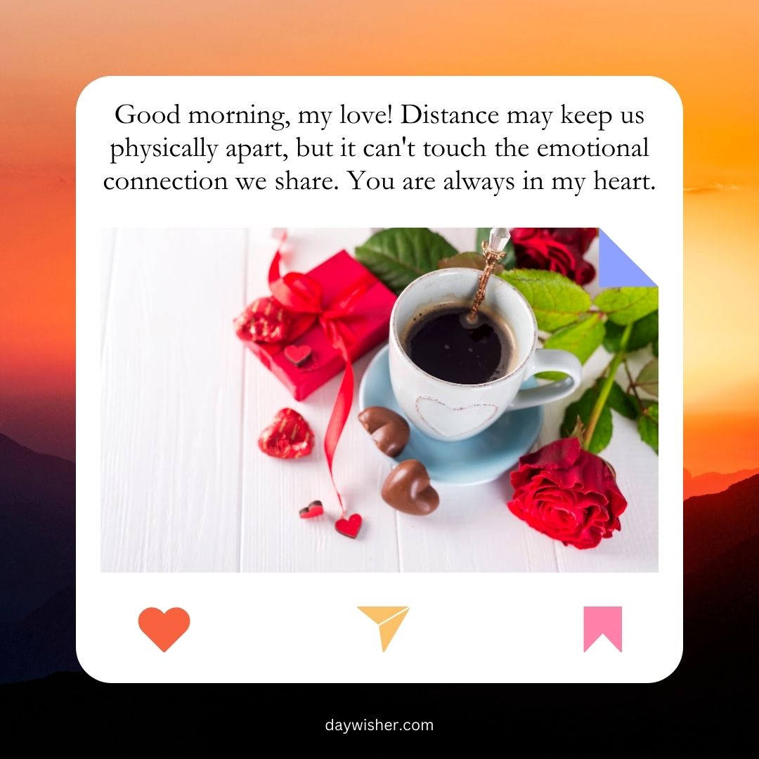 A romantic setup featuring a cup of coffee, red roses, heart-shaped chocolates on a light wooden table, and a heartfelt good morning message for her about love and distance.