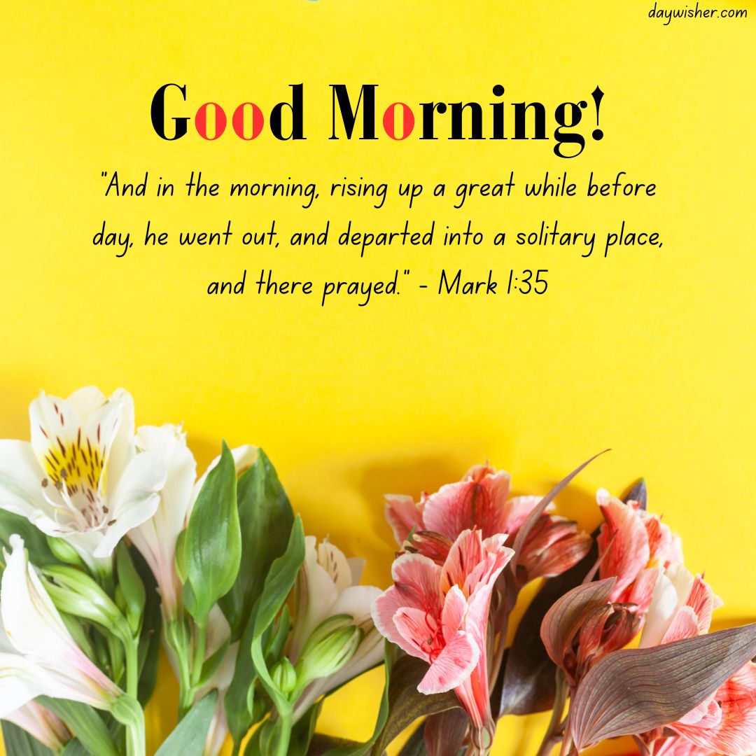 Inspirational Bible verse from Mark 1:35 on a yellow background with a border of colorful lilies and alstroemeria flowers, with the text "Good Morning" at the top.