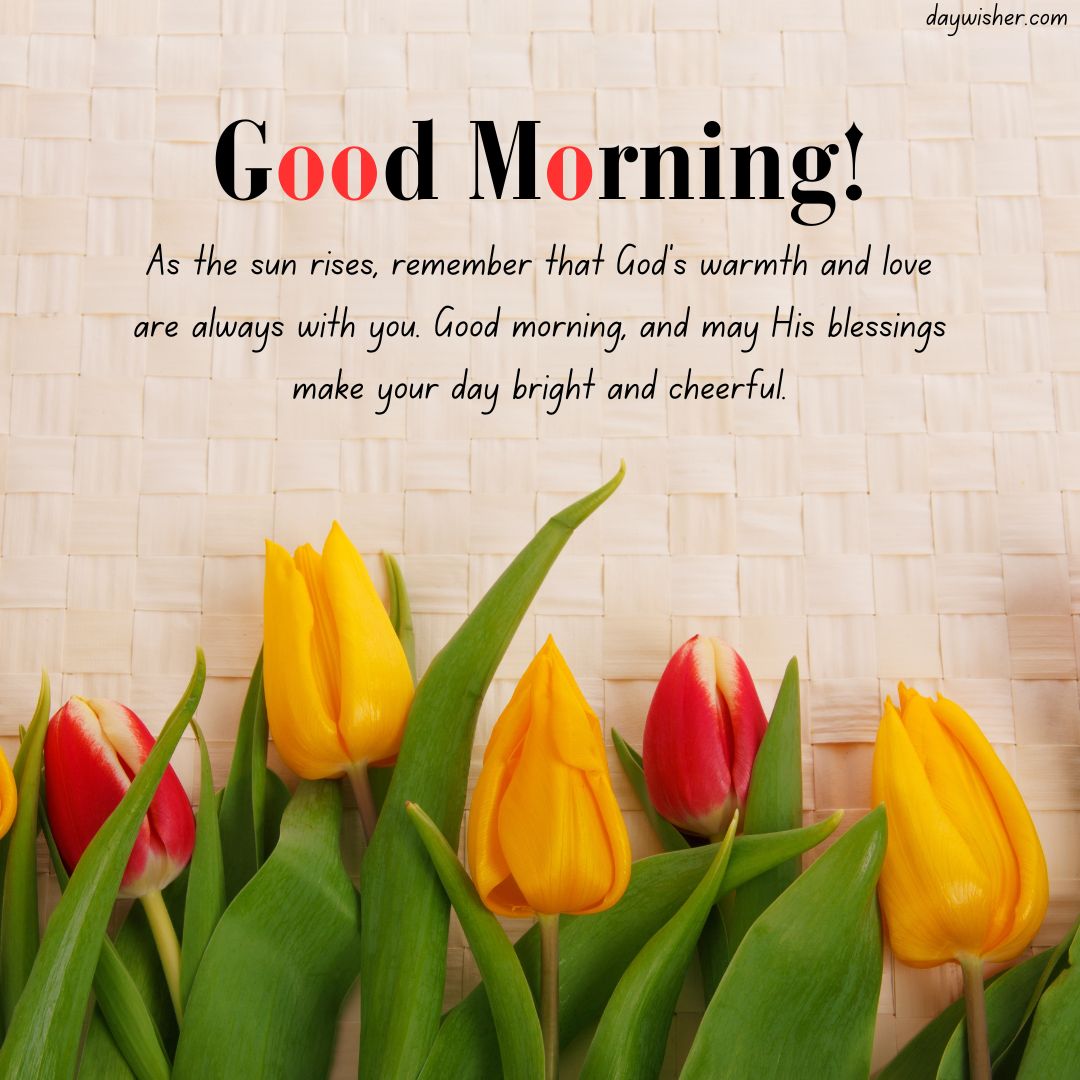 A motivational "good morning" greeting card featuring vibrant tulips in red and yellow against a woven background with a warm, spiritual message.