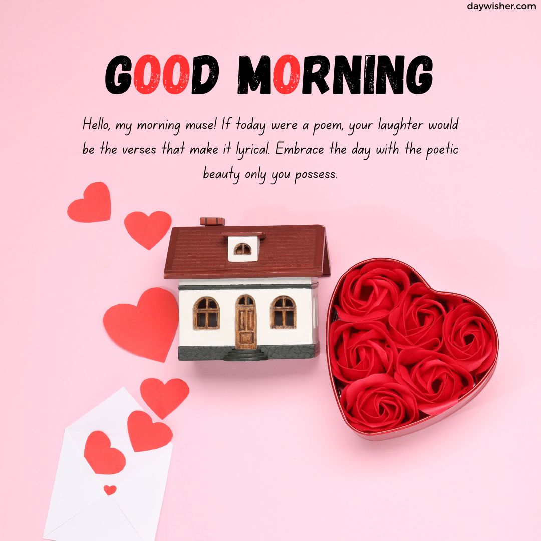 Image with a "Good Morning Messages for Her" greeting; includes a toy house, red heart-shaped box of roses, and hearts on pink background. The text encourages embracing the day poetically.