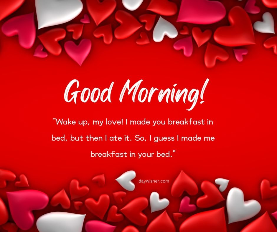 Red background with various sized hearts and a humorous Good Morning message for your wife saying "Good morning! 'Wake up, my love! I made you breakfast in bed, but then I ate it.