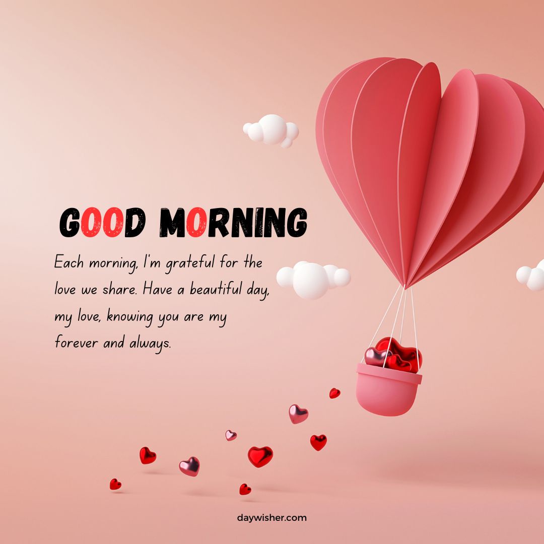 A romantic graphic with a large heart-shaped balloon and a basket, floating among smaller hearts, with a love message: "Good morning. Each morning, I'm grateful for the love we share. Have