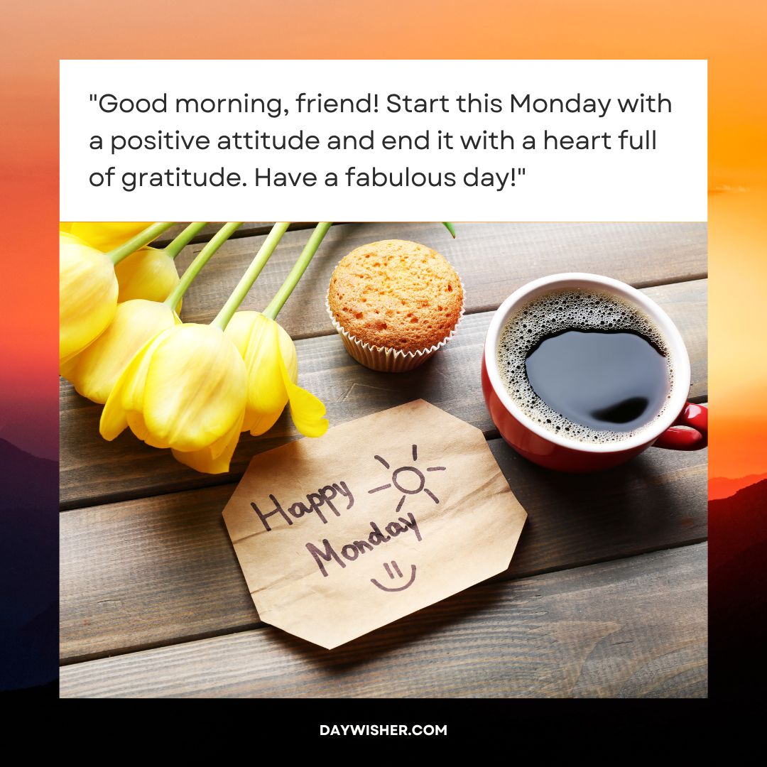 A heartwarming composition featuring a cup of coffee, a cheerful note saying "Monday Morning Wishes," a muffin, and yellow tulips on a wooden surface.