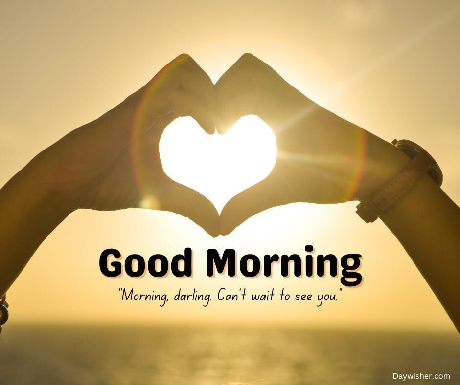 Two hands forming a heart shape against a sunrise backdrop with the text "Good Morning Love" and the quote "Morning, darling. Can't wait to see you.