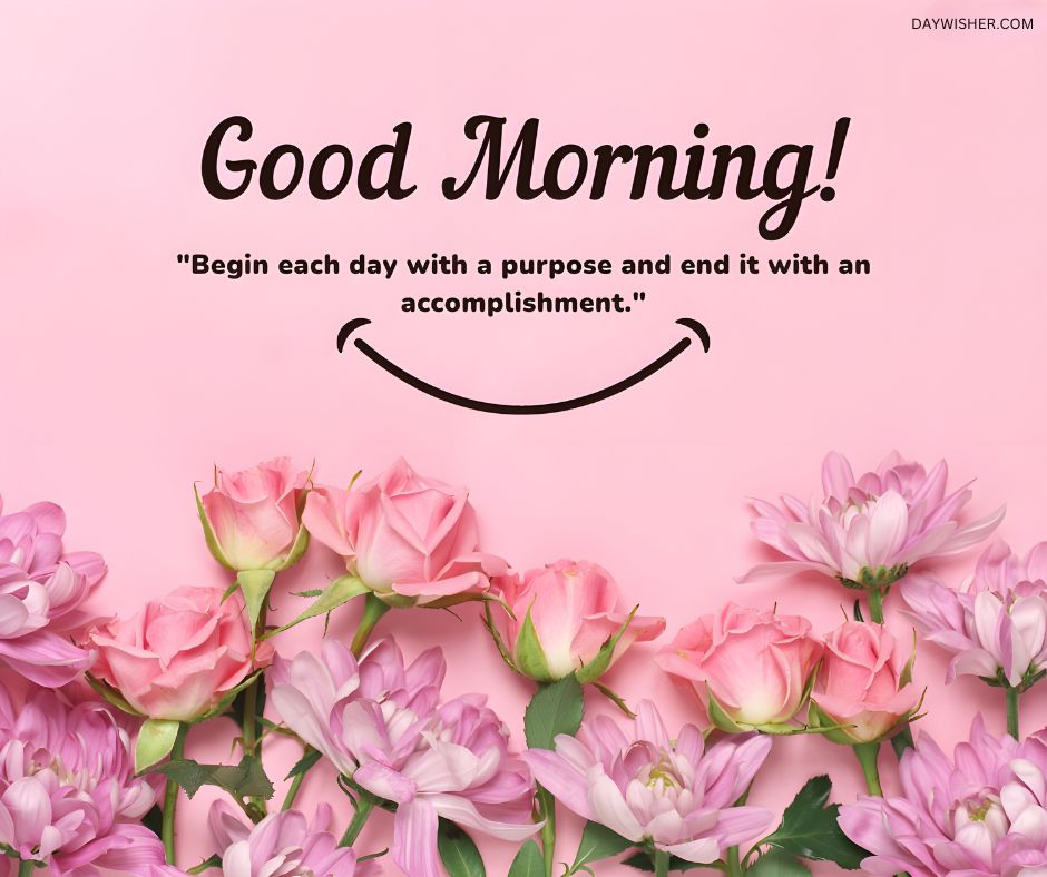 Beautiful good morning flowers images with pink roses and chrysanthemums against a soft pink background, featuring an inspirational quote about starting and ending the day with purpose.