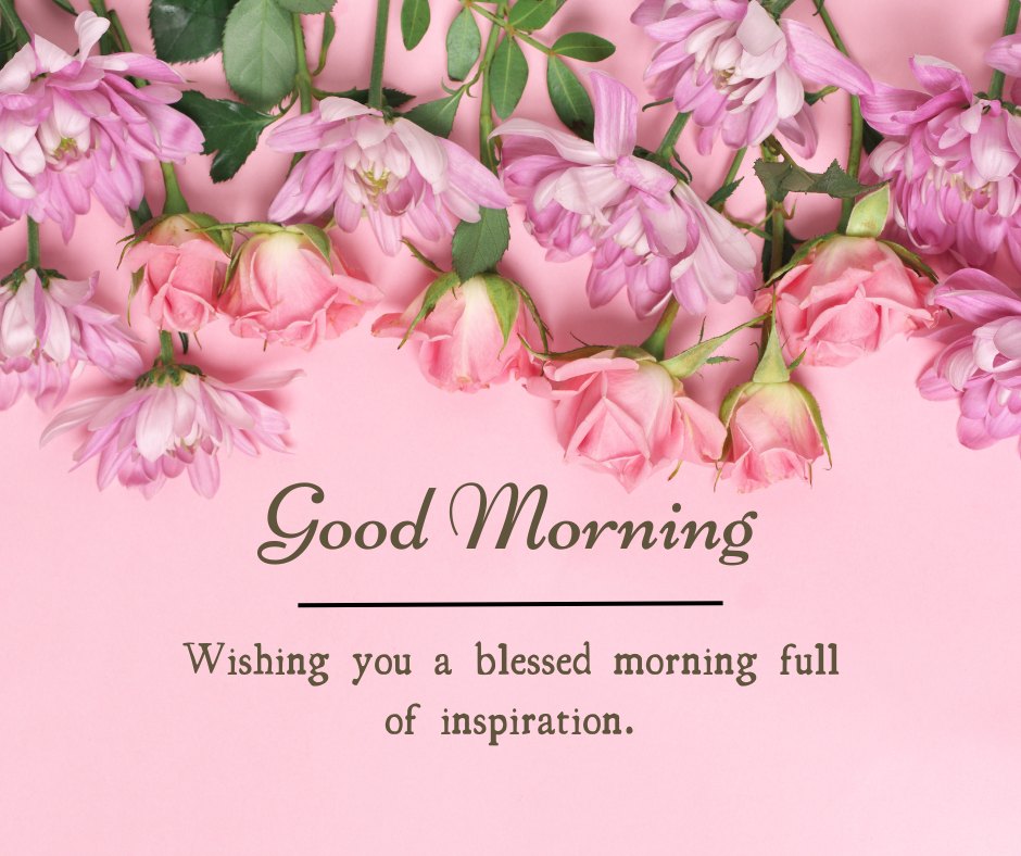 A beautiful good morning blessings image featuring pink roses and flowers against a light pink background with the message "Good Morning. Wishing you a blessed morning full of inspiration." The delicate floral arrangement and the uplifting words create a serene and positive atmosphere, perfect for sharing inspirational and religious morning greetings. This image conveys a sense of blessing and motivation, making it ideal for starting the day with positivity and inspiration.