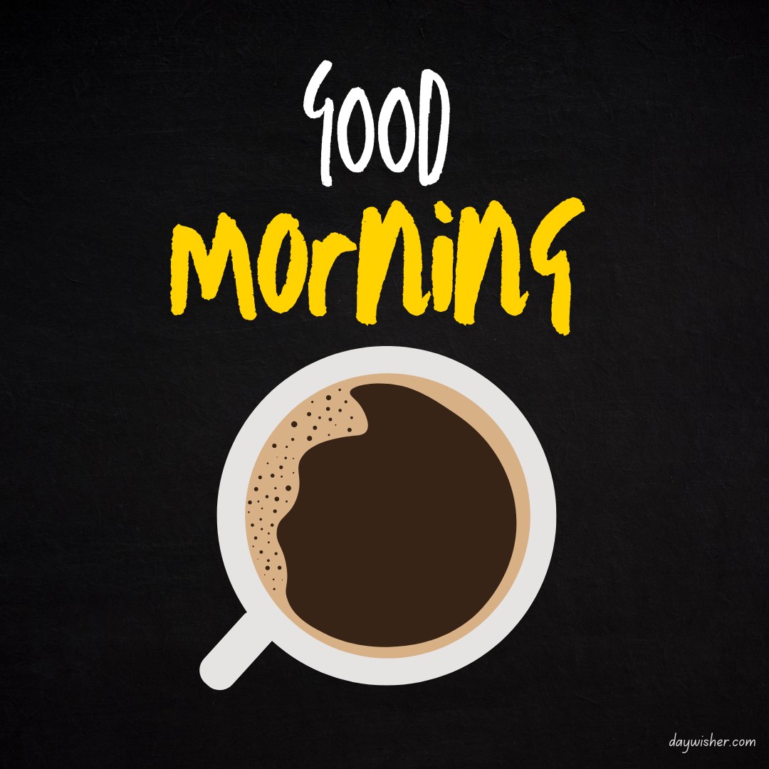 Good morning coffee images featuring a bold top-down view of a coffee cup with vibrant yellow 'Good Morning' text on a textured black background.