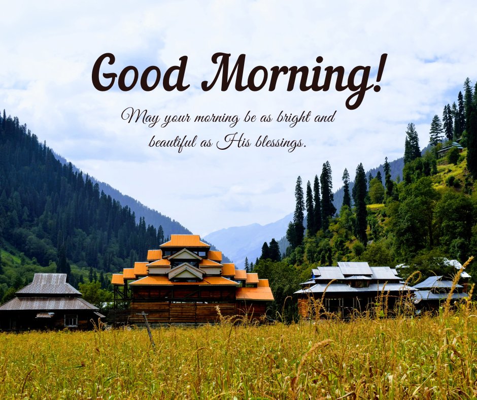 A beautiful good morning blessings image featuring a scenic view of a mountain village with traditional wooden houses and lush greenery. The message reads "Good Morning! May your morning be as bright and beautiful as His blessings." The picturesque landscape and the uplifting words create a serene and inspirational atmosphere, perfect for sharing positive and religious morning greetings. This image conveys a sense of natural beauty and divine blessings, making it ideal for starting the day with positivity and grace.