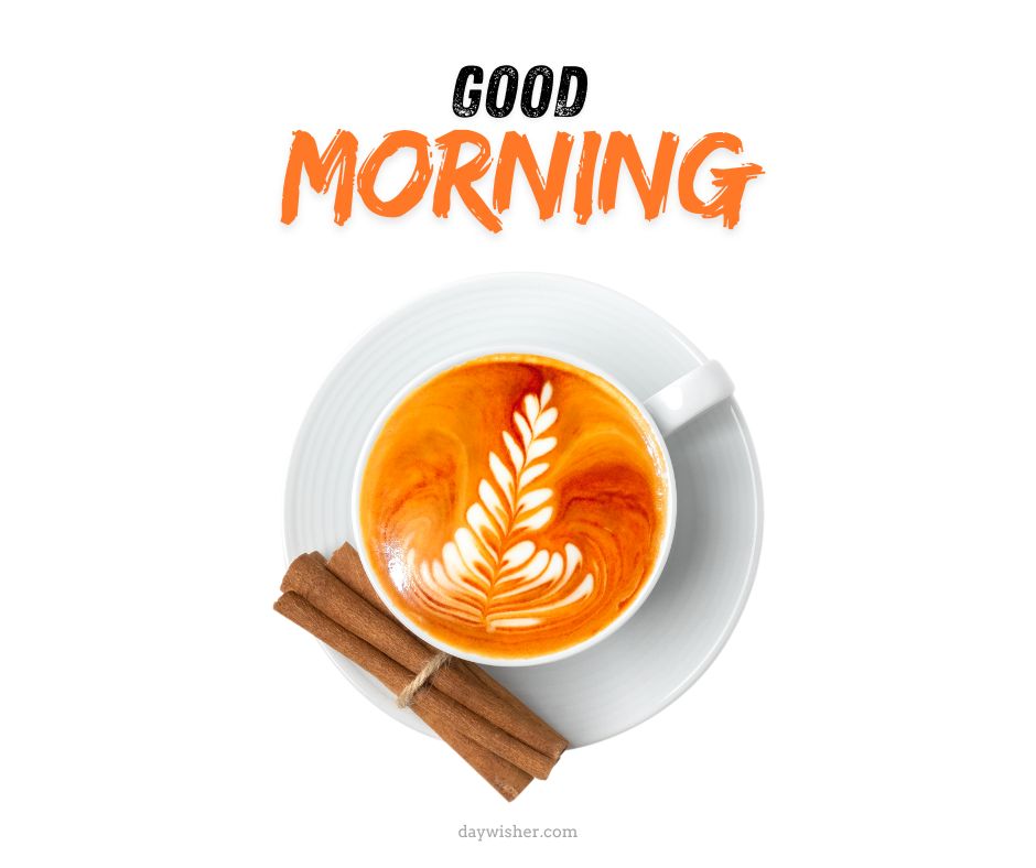 Good morning coffee images displaying an intricate latte art in a white cup, accompanied by cinnamon sticks, all under a vibrant 'Good Morning' text on a white background.