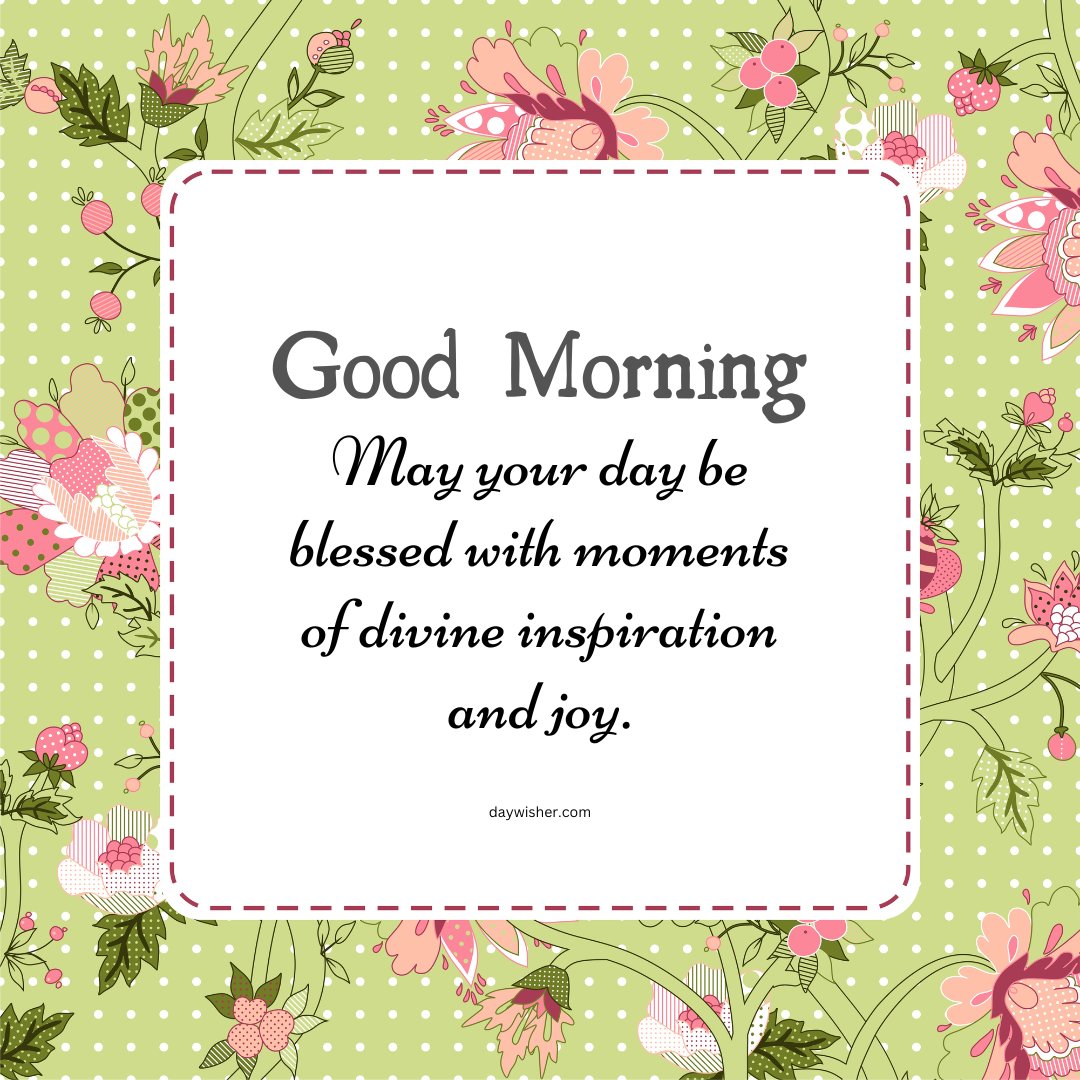 Cheerful good morning blessings image with a playful and colorful floral pattern on a green polka dot background. The greeting, 'Good Morning! May your day be blessed with moments of divine inspiration and joy,' adds a touch of optimism and spiritual warmth. This delightful design, filled with flowers and vibrant colors, is perfect for spreading joy and inspiration in the morning.