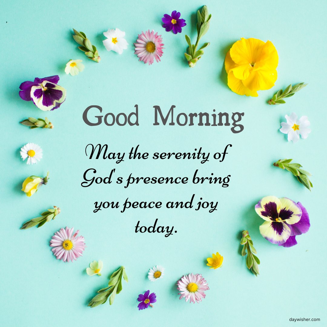 Beautiful good morning blessings image arranged with a variety of vibrant flowers such as pansies, daisies, and snapdragons on a soothing turquoise background. The message, 'Good Morning! May the serenity of God's presence bring you peace and joy today,' encapsulates a wish for tranquility and happiness. This floral composition is not only visually appealing but also spiritually uplifting, perfect for starting the day with a peaceful mindset.