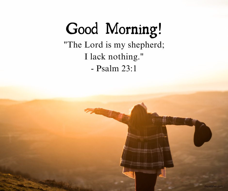 A serene morning scene with a person standing on a hilltop, arms outstretched in joy, holding a hat, as the sun rises in the background. The text reads "Good Morning! 'The Lord is my shepherd; I lack nothing.' - Psalm 23:1". This image conveys a sense of peace and inspiration, perfect for sharing as a beautiful good morning blessing with a Bible verse.