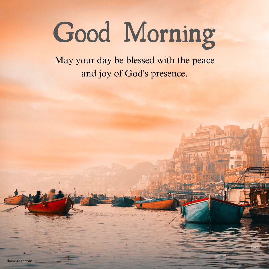 Beautiful good morning blessings image capturing a serene riverside scene at dawn, with colorful boats gently floating on the water and the old city skyline bathed in a warm, golden glow. The message, 'Good Morning! May your day be blessed with the peace and joy of God's presence,' invokes a sense of tranquility and divine comfort. This picturesque setting serves as a perfect visual metaphor for beginning the day with calm and hopeful expectations