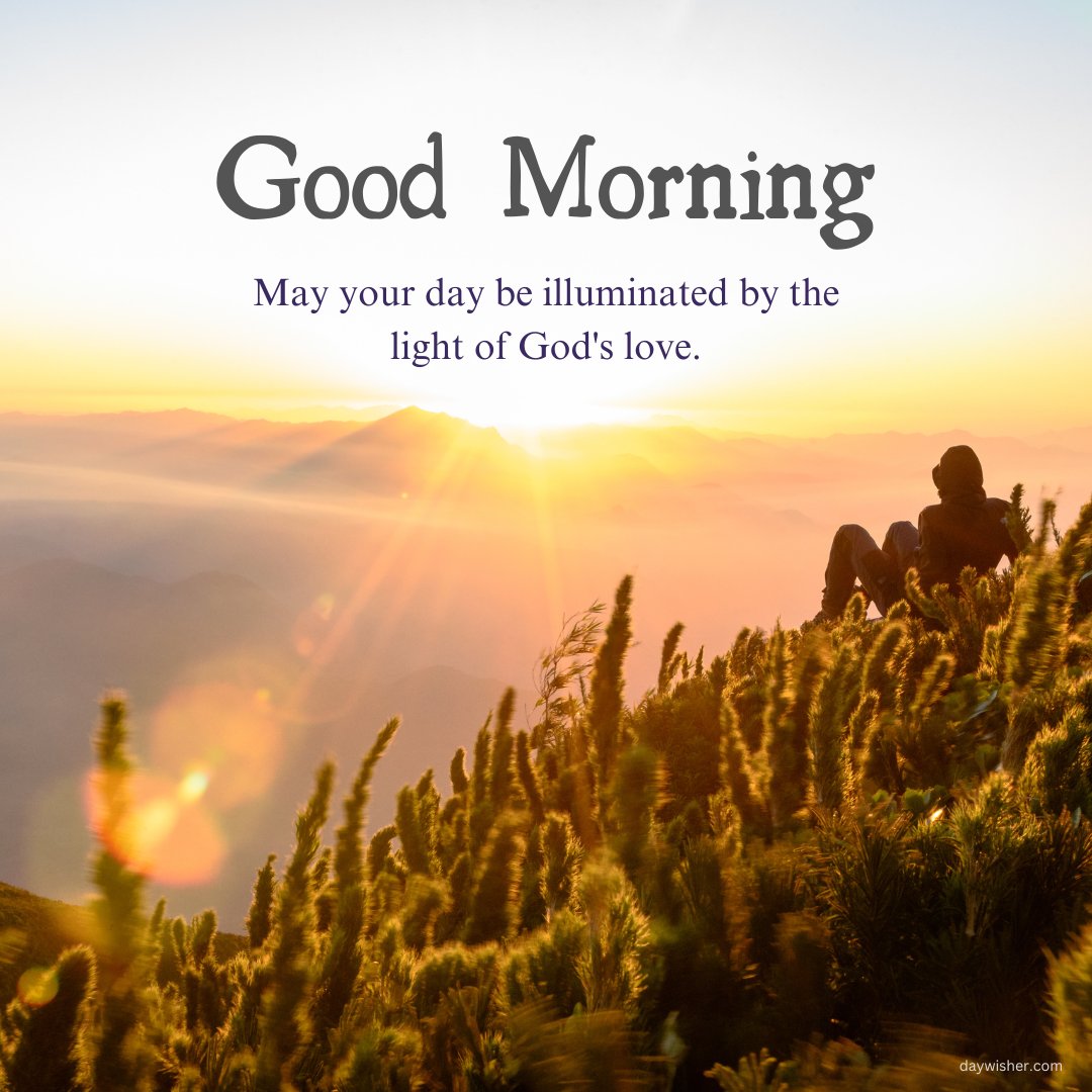 Inspirational good morning blessings image depicting a person meditating on a mountain peak at sunrise, with rays of sunlight breaking through the clouds. The accompanying quote, 'Good Morning! May your day be illuminated by the light of God's love,' adds a spiritual dimension to the serene scene. This image is perfect for conveying a sense of peace and divine guidance, making it an uplifting start to anyone’s day.