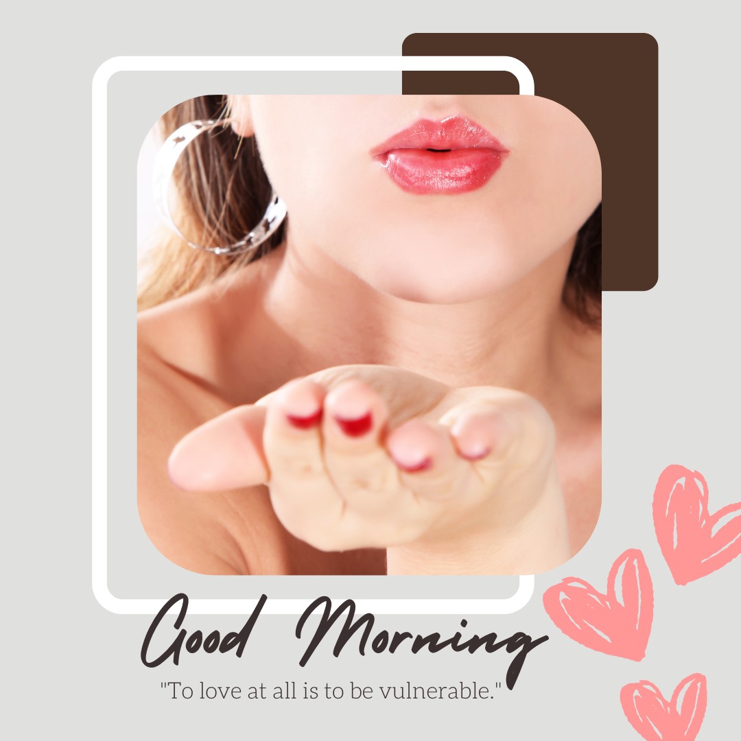 A close-up image of a woman blowing a kiss, with glossy red lips and the text "Good Morning" and the quote "To love at all is to be vulnerable." Red heart doodles and abstract shapes add a sweet touch, making this image perfect for a loving morning greeting.