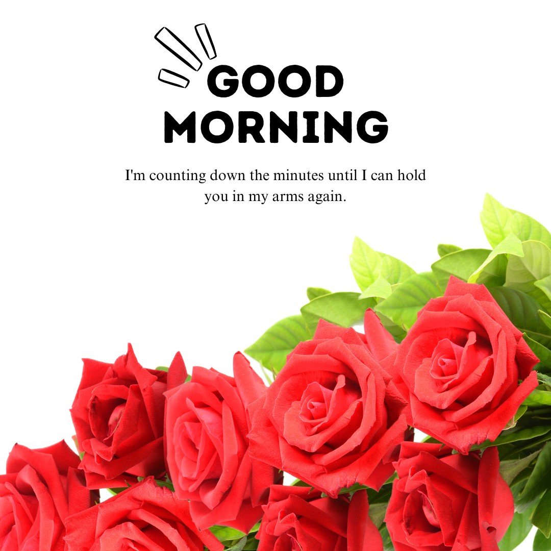 A vivid and inviting display of red roses arranged beneath a "Good Morning" greeting, paired with a heartfelt quote about yearning to embrace a loved one. This image radiates warmth and affection, making it perfect for a romantic morning message.