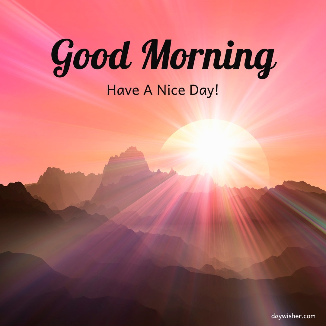 An image depicting a sunrise over a mountain range with the text "Good Morning" and "Have A Nice Day!" displayed in bold letters against a colorful sky.