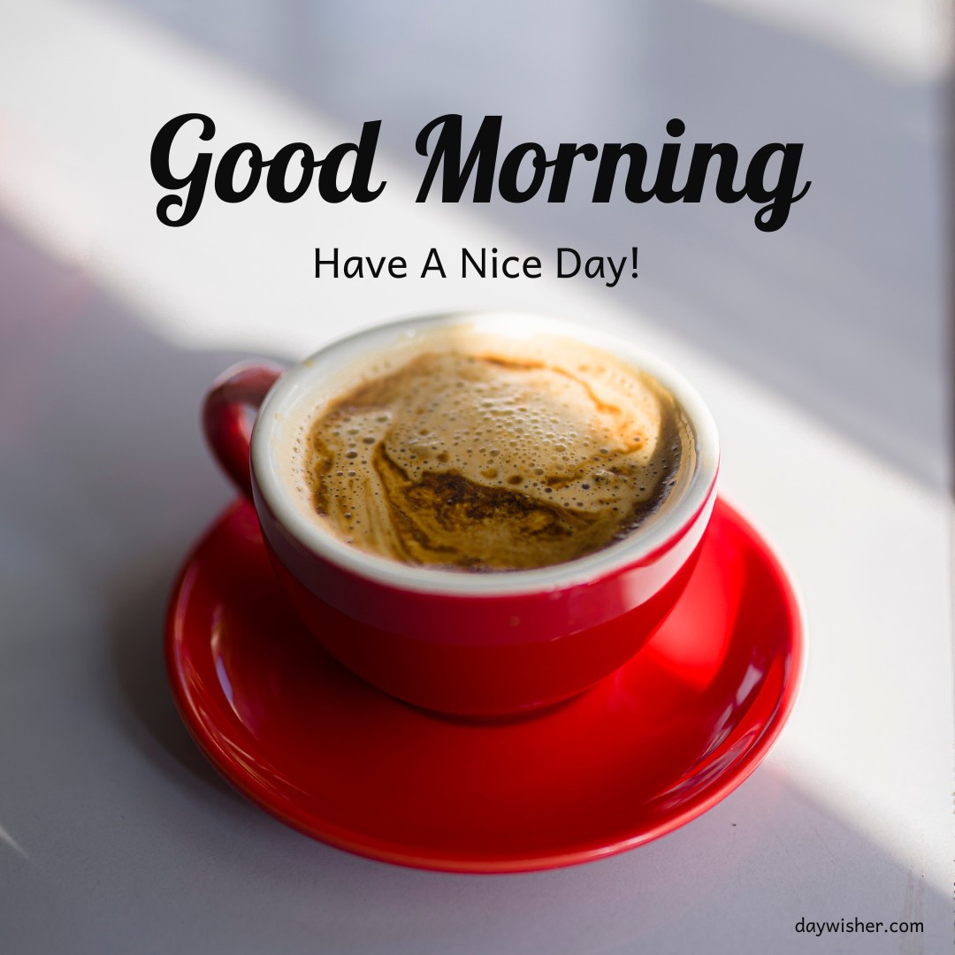 A vibrant red coffee cup filled with frothy espresso, lit by morning sunlight, featuring a welcoming message 'Good Morning, Have A Nice Day!'—ideal for a morning boost.