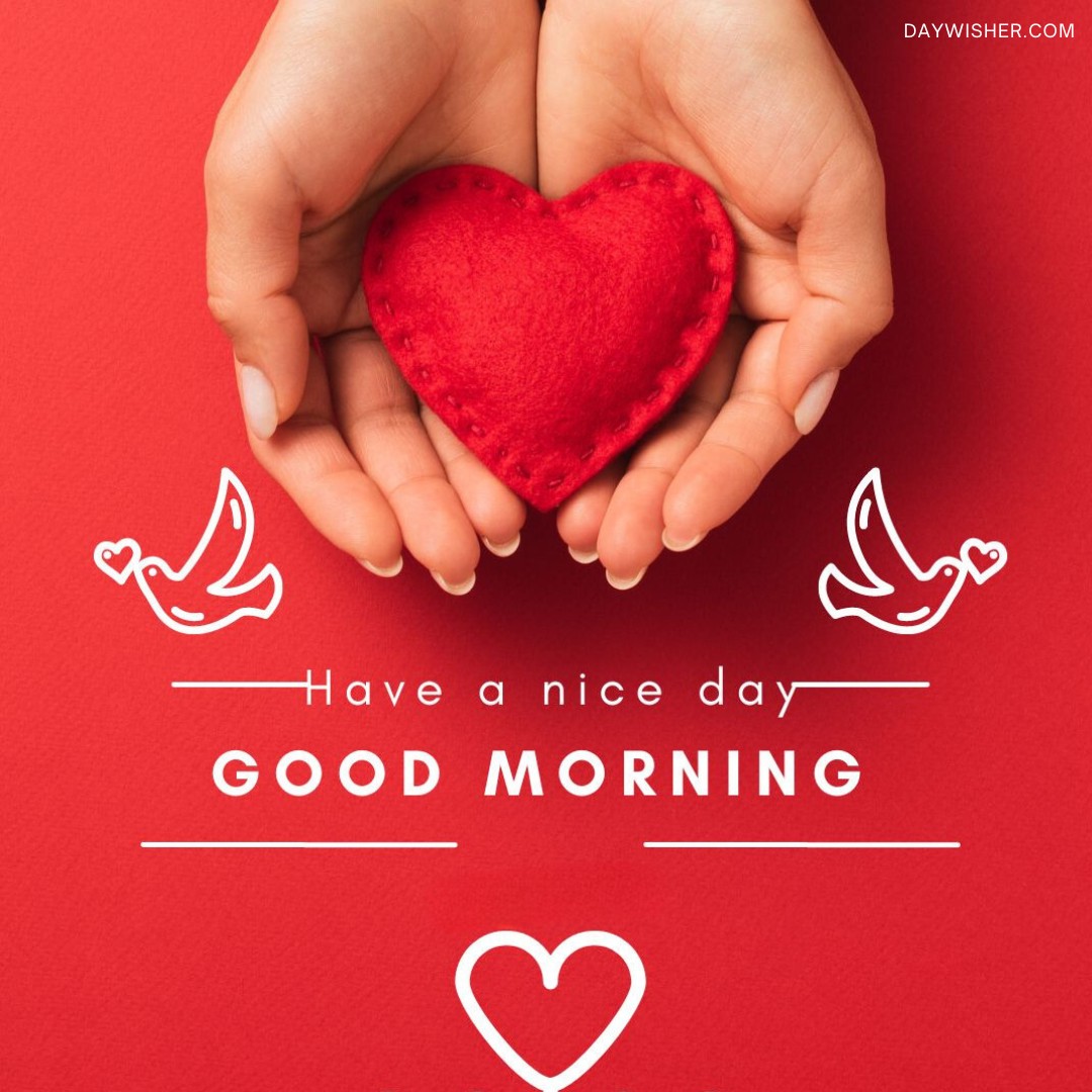 Two hands holding a red felt heart with 'Good Morning' and 'Have a nice day' text above and below on a vibrant red background, decorated with a white dove and heart illustrations