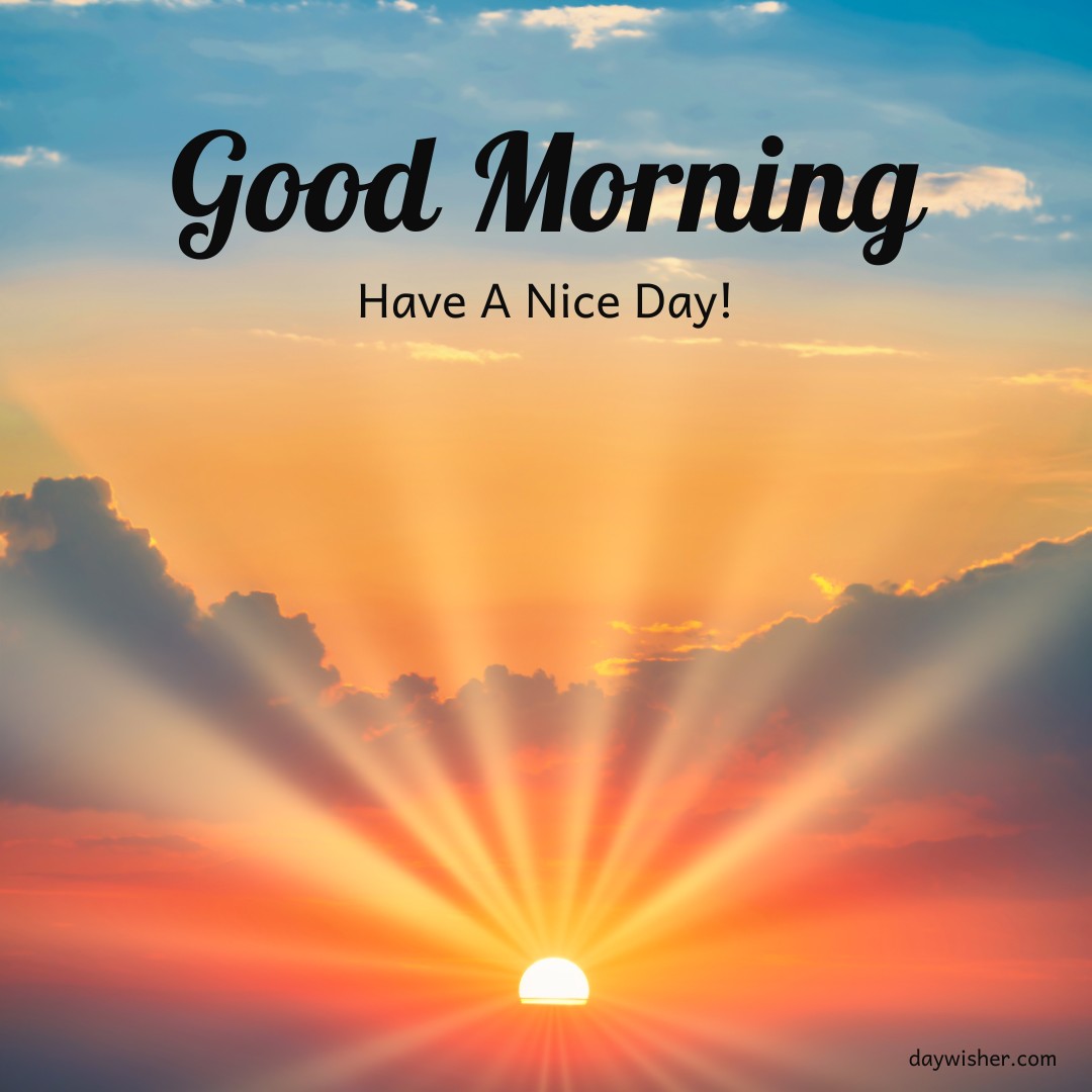 Stunning sunrise breaking through clouds with rays of light illuminating the sky, underlined by the inspiring message 'Good Morning, Have A Nice Day!'—perfect for a hopeful morning greeting