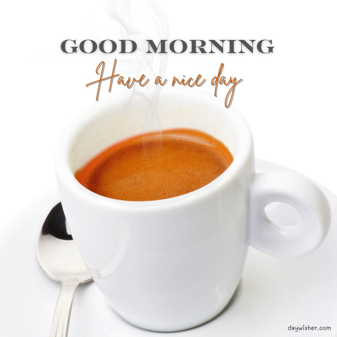 Good morning message with a steaming cup of espresso on a white background, invitingly saying 'Good morning, have a nice day'—perfect for starting your day with warmth and motivation.