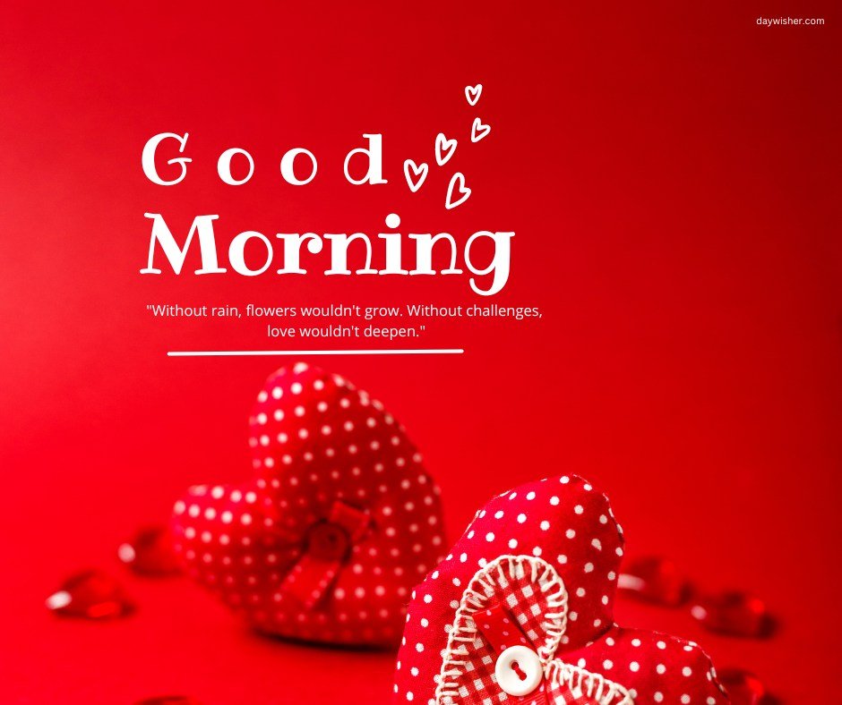 Good morning heart image featuring two red polka-dotted fabric hearts with buttons on a vibrant red background. The text "Good Morning" is prominently displayed above the hearts, with a quote below that reads, "Without rain, flowers wouldn't grow. Without challenges, love wouldn't deepen." This cheerful and motivational design is perfect for sharing heartfelt morning greetings.
