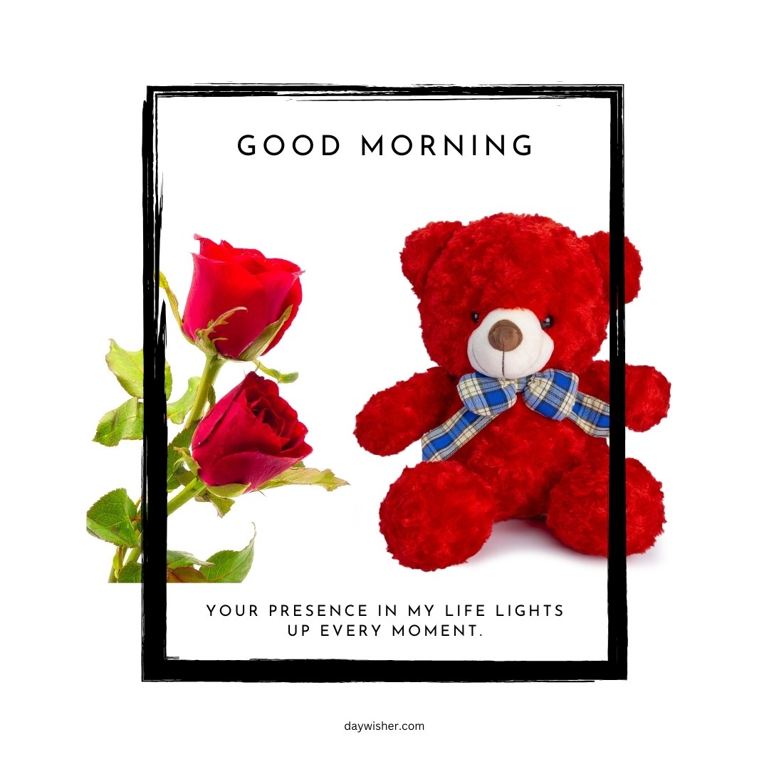 A red good morning teddy bear with a blue checkered bow, accompanied by a bouquet of red roses. The image features the text "Good Morning" and a message: "Your presence in my life lights up every moment," creating a warm and affectionate scene.