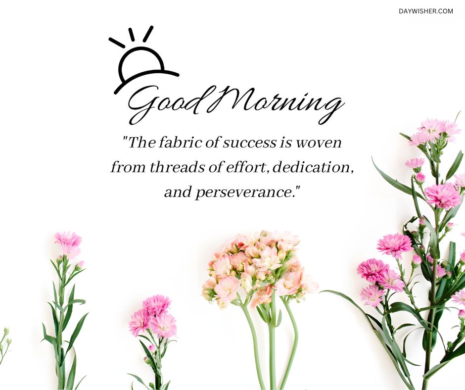 Pink and peach flowers elegantly arranged on a clean white background with a sun icon and a motivational good morning quote about success and perseverance, perfect for a good morning flowers image that inspires dedication.