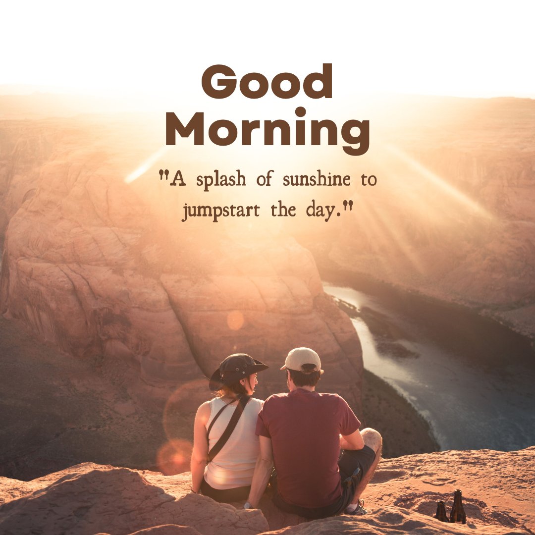 A couple sitting on a cliff, overlooking a scenic canyon at sunrise. The image has a warm glow with rays of sunlight spreading across the landscape. Above them, the text "Good Morning" is written, followed by the quote "A splash of sunshine to jumpstart the day." This image embodies the essence of a good morning sunshine with a beautiful view and a motivational quote, perfect for sharing positive vibes.