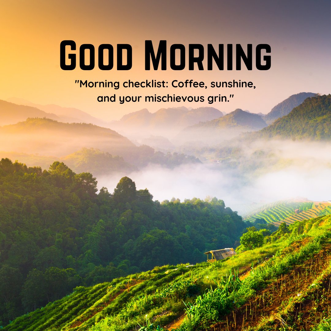 A picturesque sunrise over lush green hills with mist floating in the valleys. The warm sunlight illuminates the landscape, creating a serene and inviting atmosphere. The text "Good Morning" is displayed along with the humorous quote "Morning checklist: Coffee, sunshine, and your mischievous grin." This beautiful image captures the essence of a good morning with natural sunshine, perfect for sharing positivity and a touch of humor.