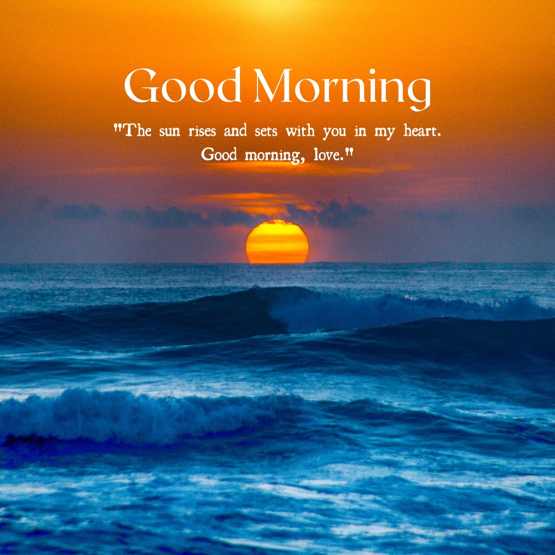 A stunning sunrise over the ocean, with the sun casting a warm, golden glow on the waves. The text "Good Morning" is displayed along with the quote "The sun rises and sets with you in my heart. Good morning, love." This beautiful image captures the essence of a romantic good morning with natural sunshine, perfect for sharing positivity and love.