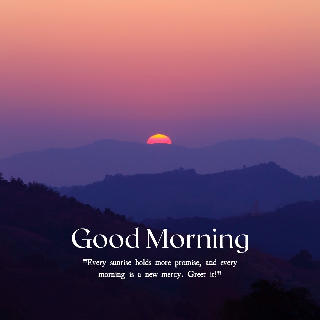 A serene sunrise with the sun just peeking over the horizon, casting a purple and orange glow over rolling hills. The text "Good Morning" is displayed along with the quote "Every sunrise holds more promise, and every morning is a new mercy. Greet it!" This beautiful image captures the essence of a natural good morning with sunshine, perfect for sharing positivity and inspiration.