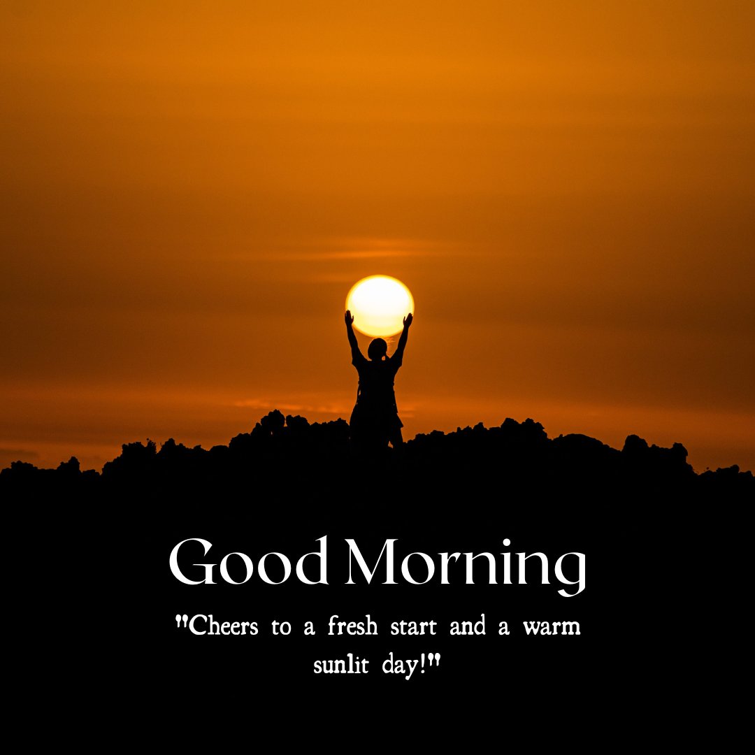 A silhouette of a person standing on a hill, holding up the rising sun against an orange sky. The text "Good Morning" is displayed along with the quote "Cheers to a fresh start and a warm sunlit day!" This striking image captures the essence of a beautiful good morning with natural sunshine, perfect for sharing positivity and inspiration.