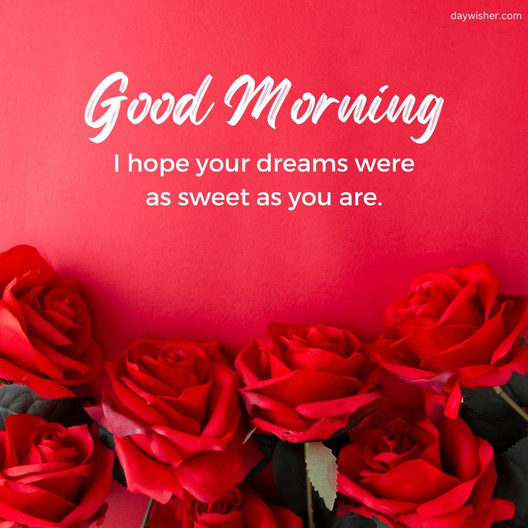 A heartfelt good morning image featuring a bouquet of rich red roses against a striking red background. The elegant white script reads "Good Morning, I hope your dreams were as sweet as you are." This image is perfect for sending a loving and inspiring message to brighten someone's morning.