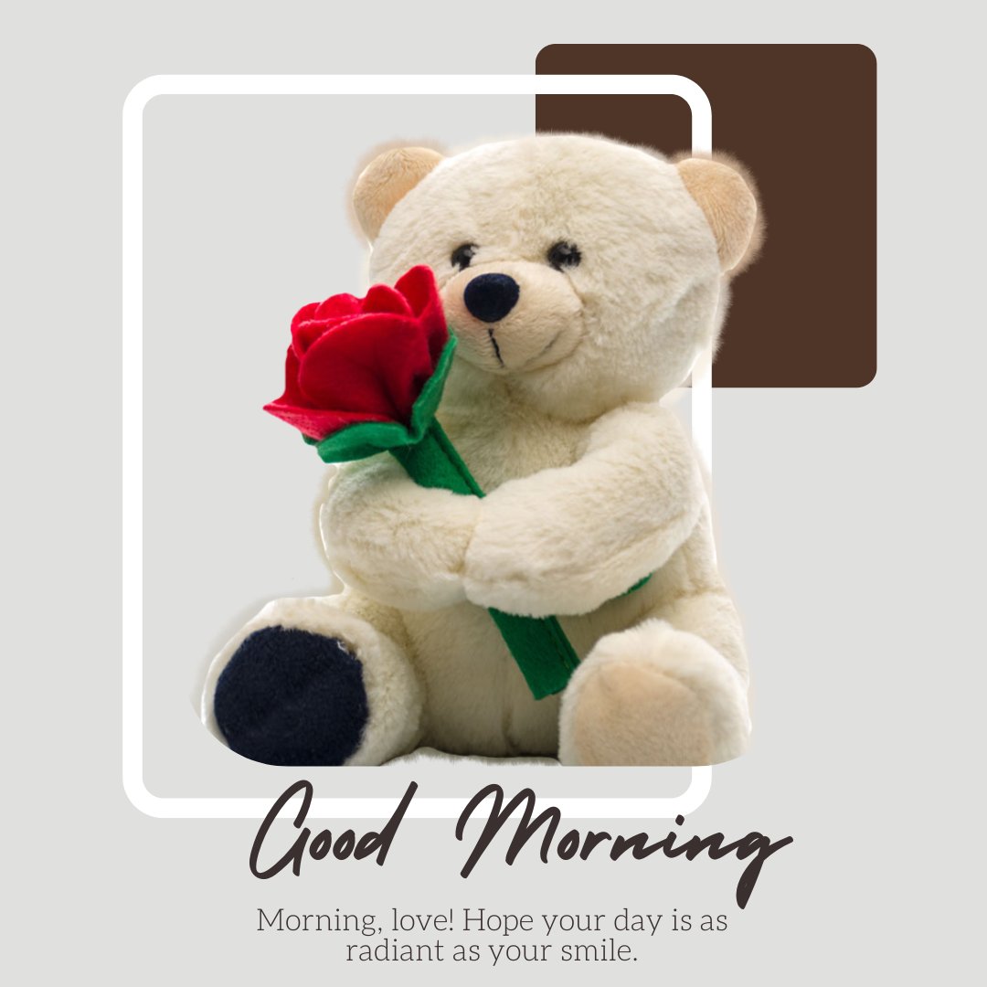 A good morning teddy bear holding a red rose against a neutral background. The image features the text "Good Morning" and a message: "Morning, love! Hope your day is as radiant as your smile."