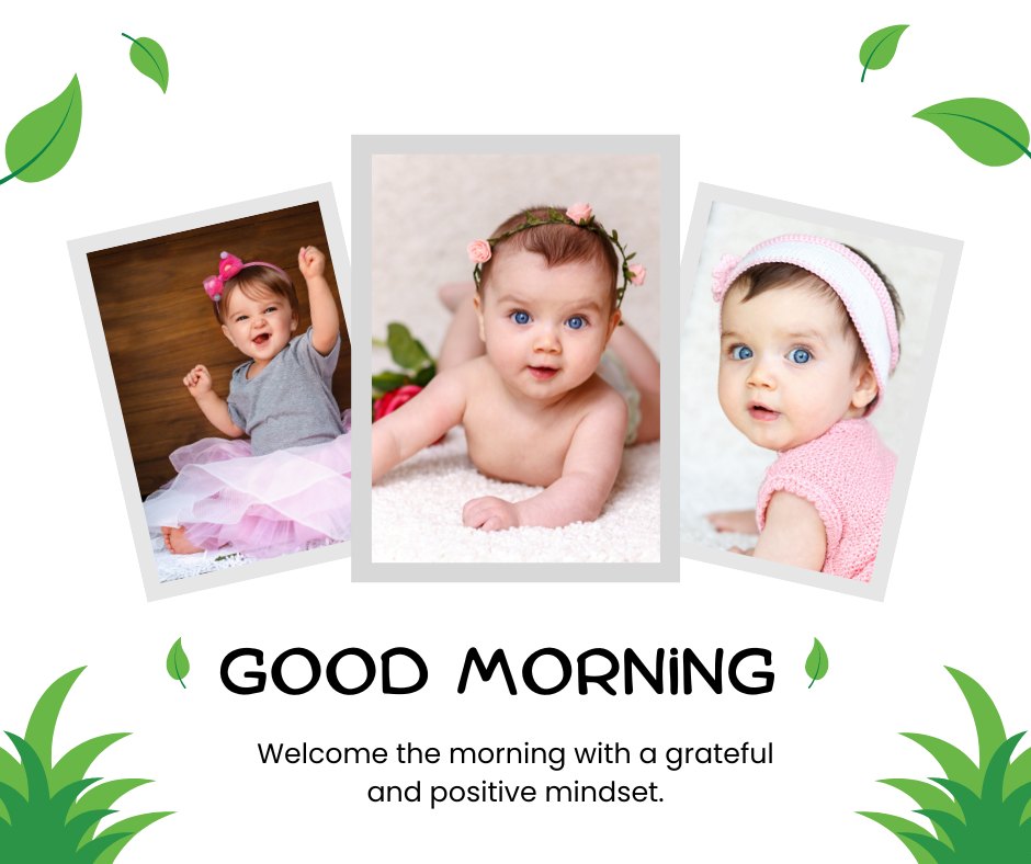 A collage of three photos featuring adorable babies, each dressed in cute outfits, with the text "Good Morning" and a message about gratitude and positivity surrounded by green leaf motifs is a cuteness overload.