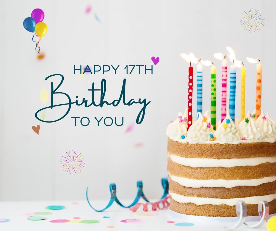A festive 17th birthday setting featuring a layered cake with lit candles, colorful confetti and balloons, and "happy 17th birthday to you" written in cheerful text to brighten their day