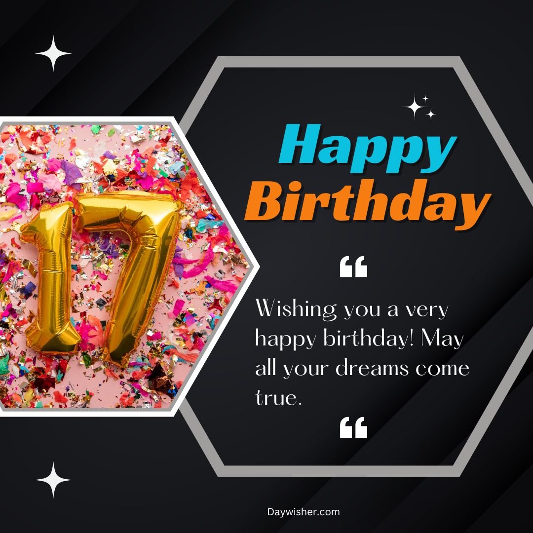 A birthday card with "happy 17th birthday" text, featuring golden balloons shaped as '17' on a colorful confetti background, and a message wishing dreams come true.