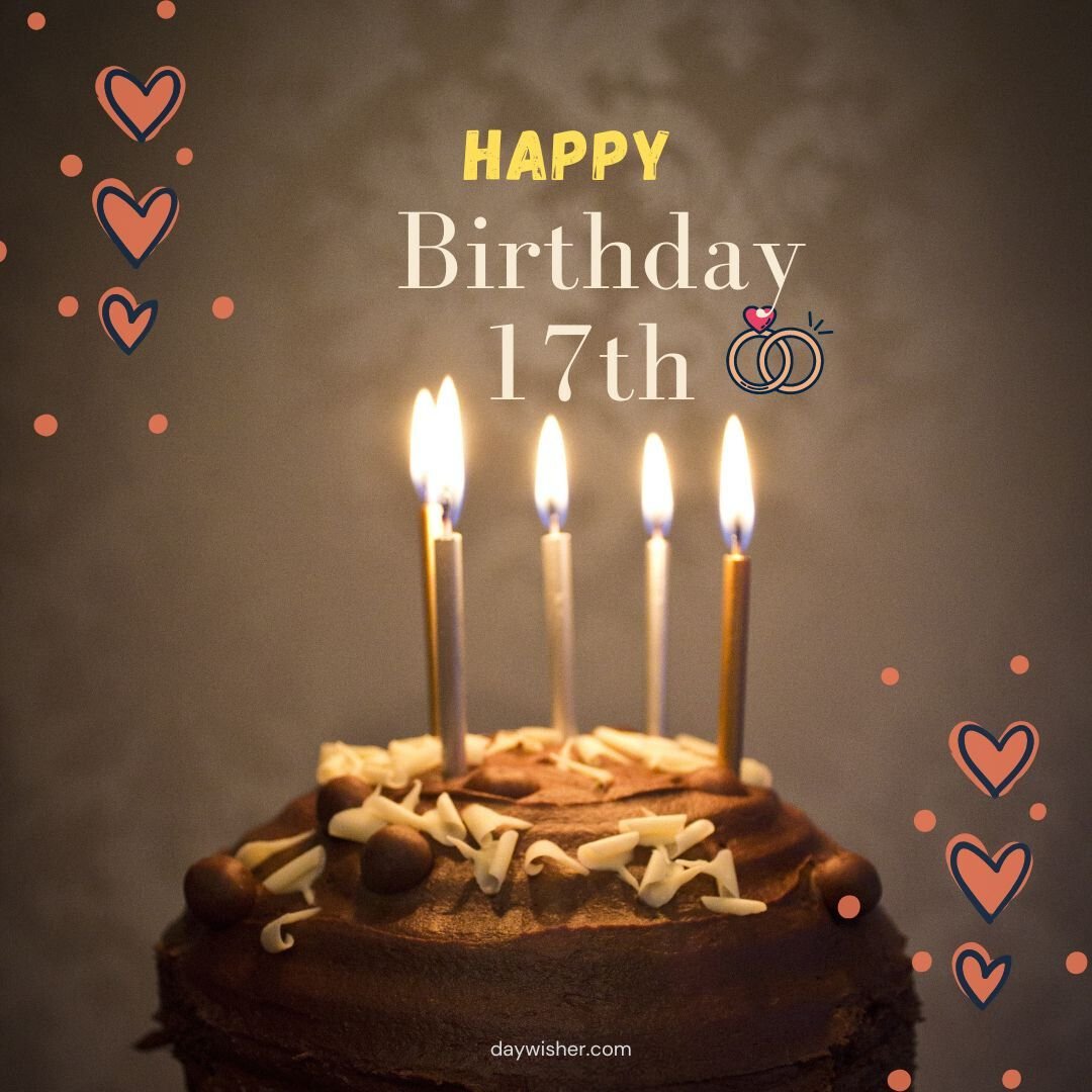 A birthday cake with "Happy 17th Birthday" written on it, decorated with chocolate and lit candles, surrounded by floating hearts and sparkles on a dark background.