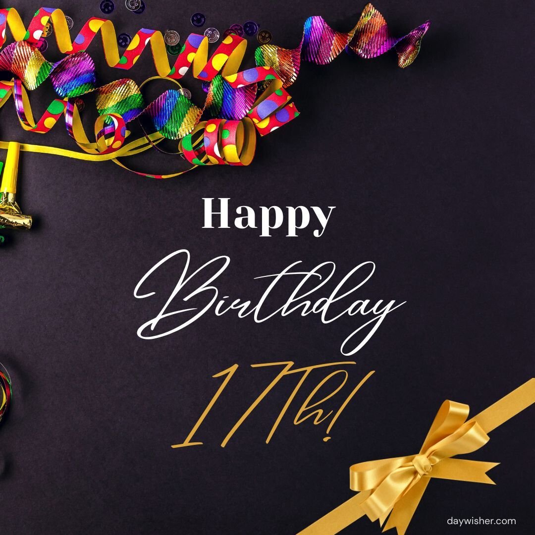 An elegant birthday card featuring a black background with "Happy 17th Birthday!" written in stylish white cursive script, adorned with colorful party streamers, confetti, and a golden ribbon in the