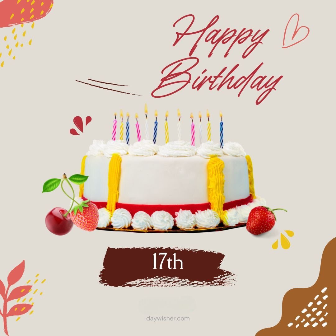 An image showing a birthday cake with "Happy 17th Birthday" text and below, the cake is decorated with strawberries, cherries, and lit candles on a festive background.
