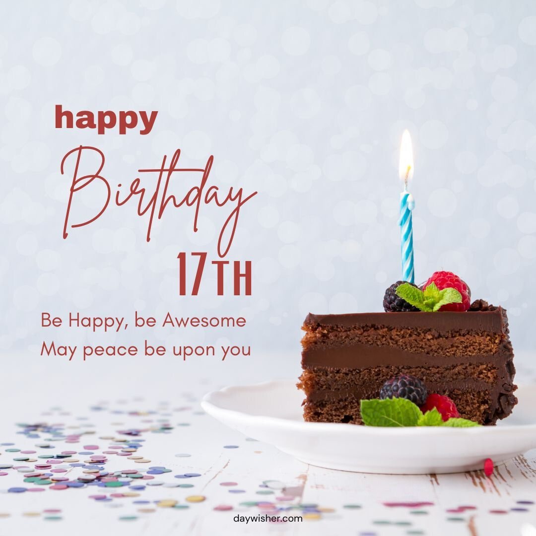 A festive Happy 17th Birthday image with a lit candle atop a slice of chocolate cake decorated with berries, with "happy birthday 17th - be happy, be awesome, may peace be upon