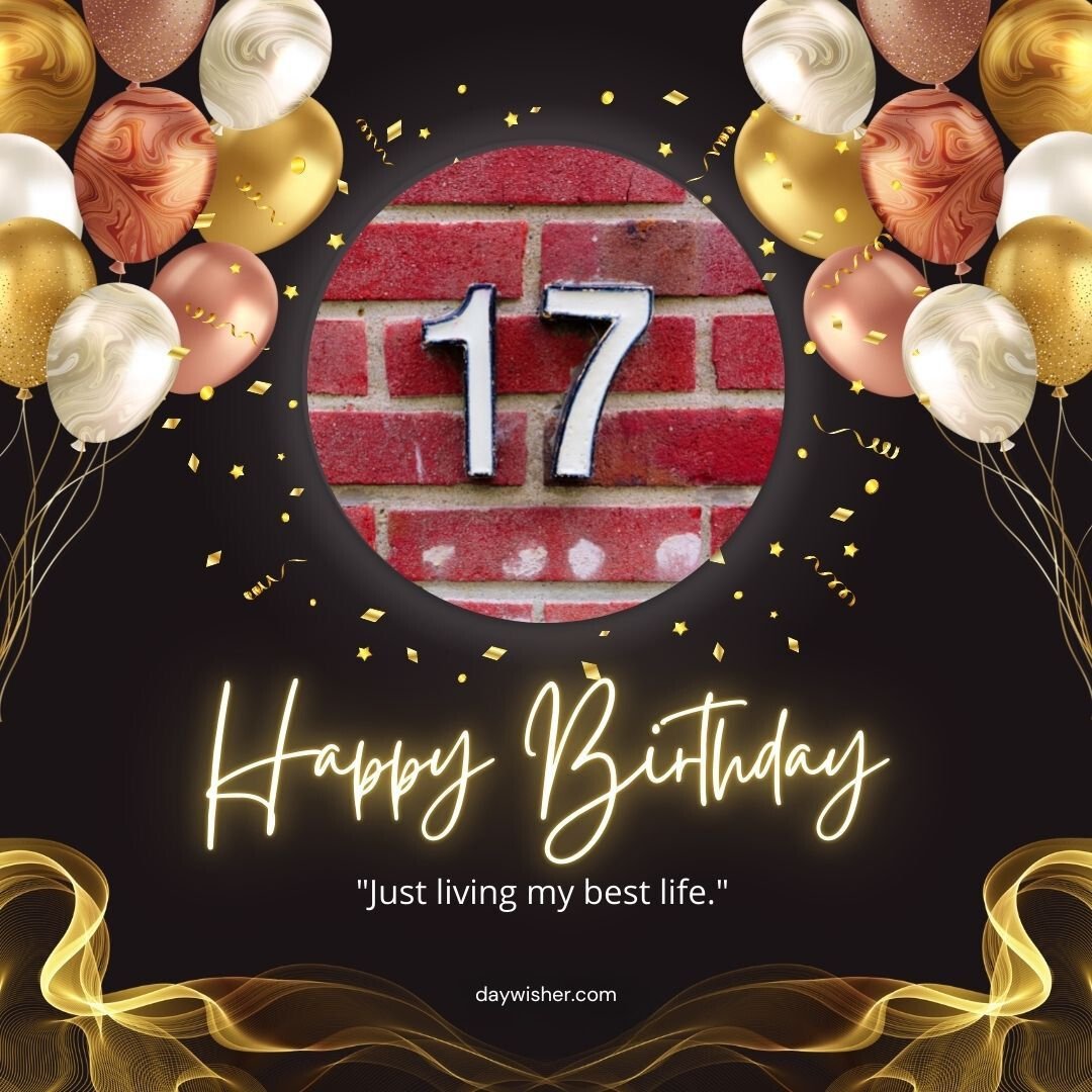 A festive Happy 17th Birthday graphic featuring the number 17 painted on a brick wall, surrounded by balloons, sparkles, and golden swirls with the message "happy birthday" and the quote