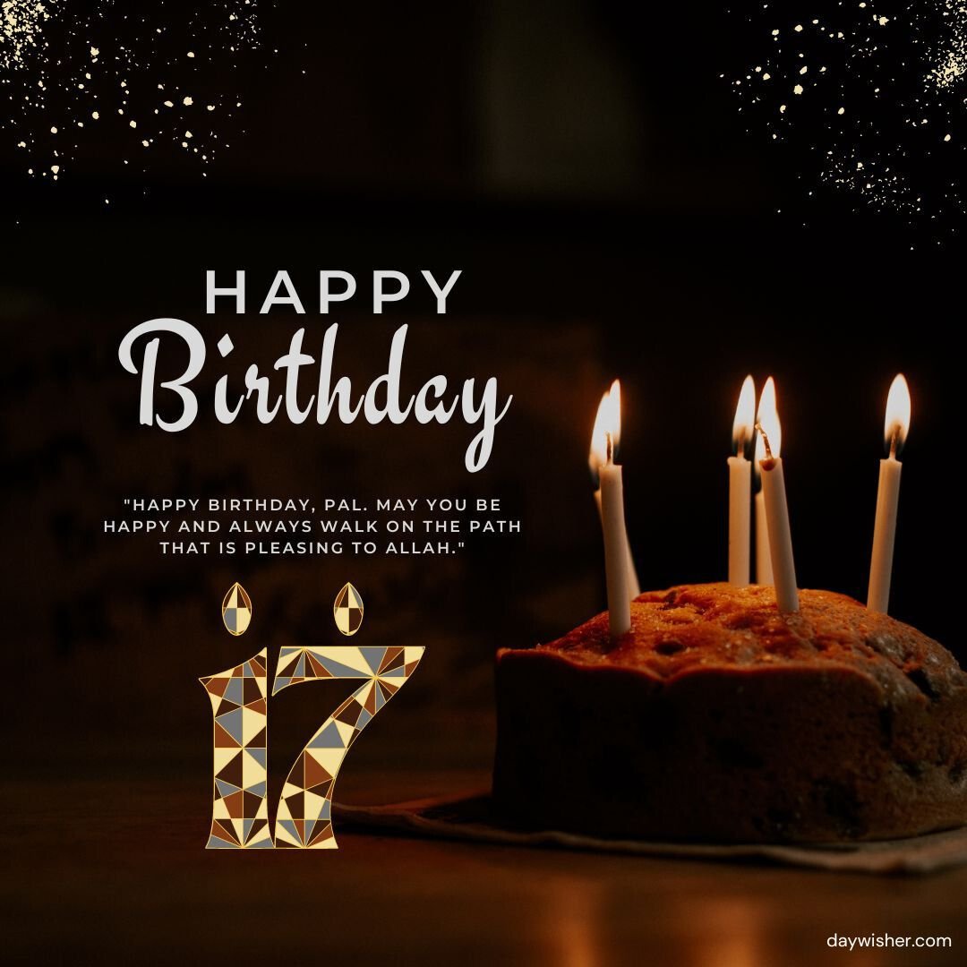 A birthday greeting card with lit candles on a cupcake, "Happy 17th Birthday" text, and a message hoping for a path pleasing to Allah, against a dark background.